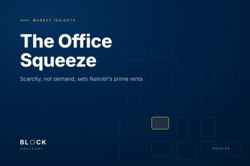 Nairobi prime office market 2026 — scarcity, not demand, sets rents, Block Advisory